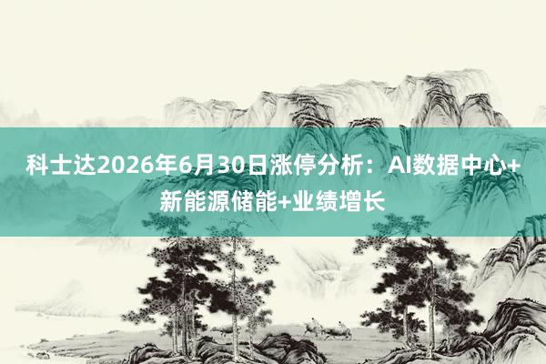 科士达2026年6月30日涨停分析：AI数据中心+新能源储能+业绩增长