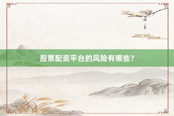 股票配资平台的风险有哪些？