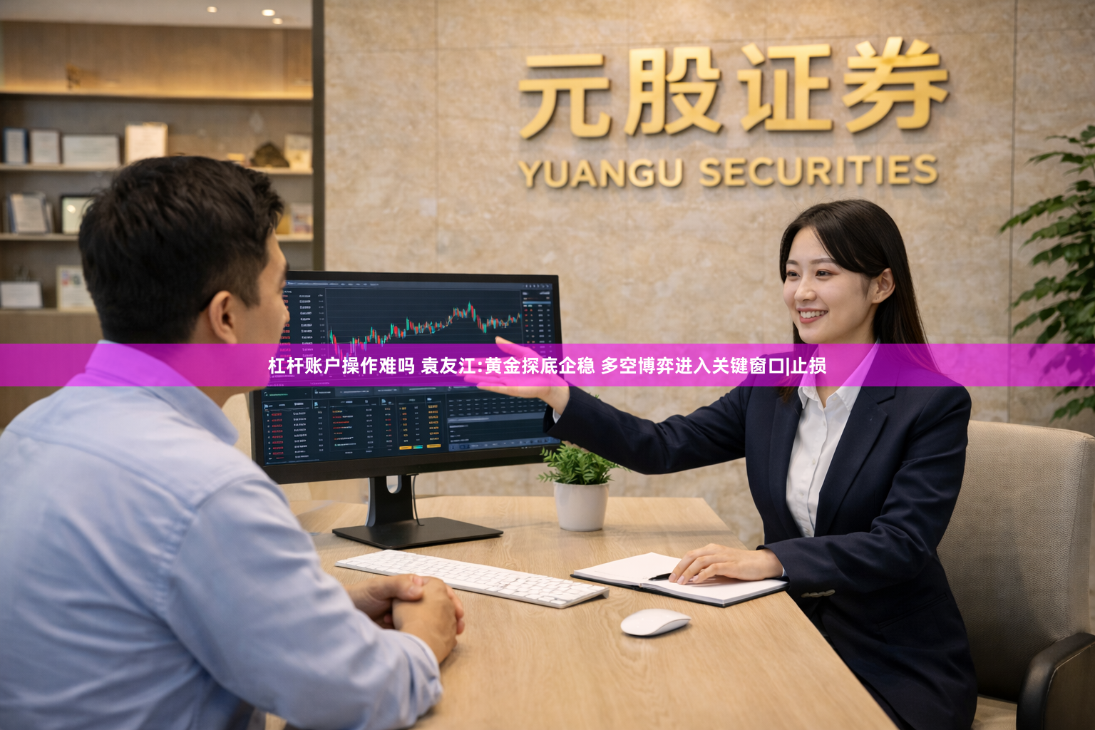 杠杆账户操作难吗 袁友江:黄金探底企稳 多空博弈进入关键窗口|止损